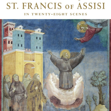 The Story of St. Francis of Assisi: In Twenty-Eight Scenes