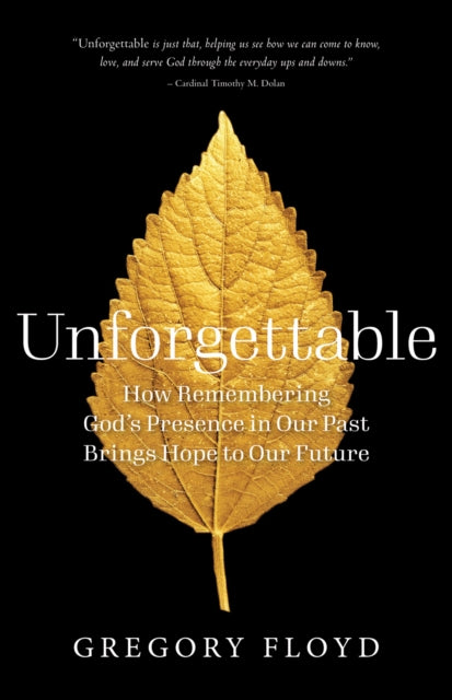 Unforgettable: How Remembering God’s Presence in Our Past Brings Hope to Our Future