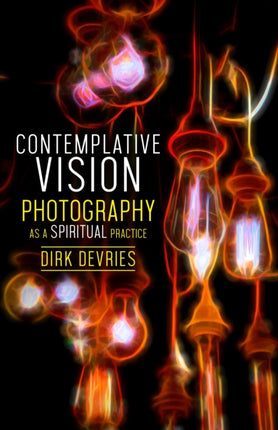 Contemplative Vision: Photography as a Spiritual