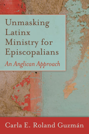 Unmasking Latinx Ministry for Episcopalians: An