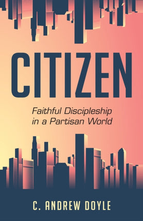 Citizen: Faithful Discipleship in a Partisan