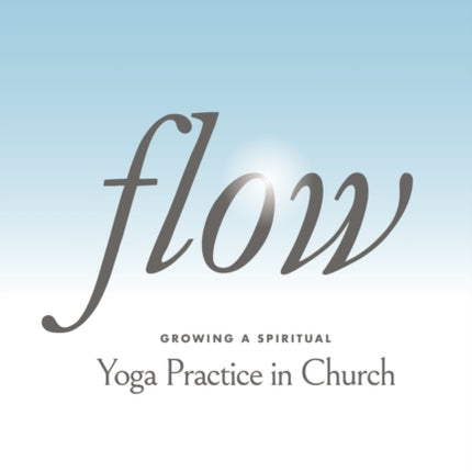 Flow: Growing a Spiritual Yoga Practice in Church