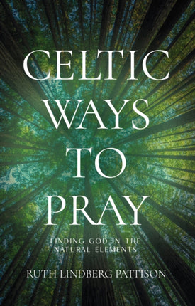Celtic Ways to Pray: Finding God in the Natural
