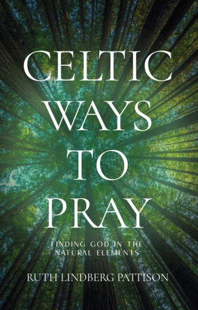 Celtic Ways to Pray: Finding God in the Natural