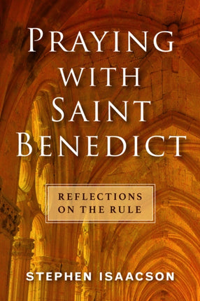 Praying with Saint Benedict: Reflections on the
