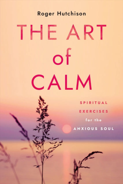 The Art of Calm: Spiritual Exercises for the