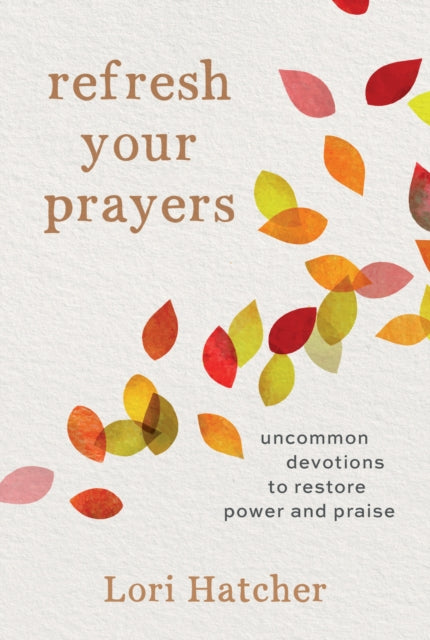 Refresh Your Prayers: Uncommon Devotions to