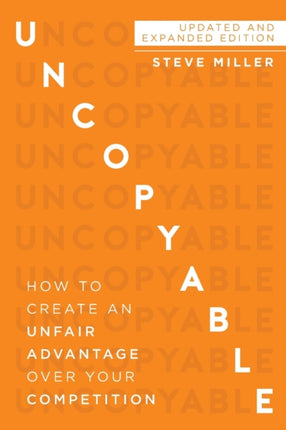 Uncopyable: How to Create an Unfair Advantage Over Your Competition (New Edition, Updated & Revised)