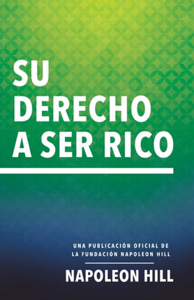 Su Derecho a Ser Rico (Your Right to Be Rich): Una Publicación Oficial de la Fundación Napoleon Hill