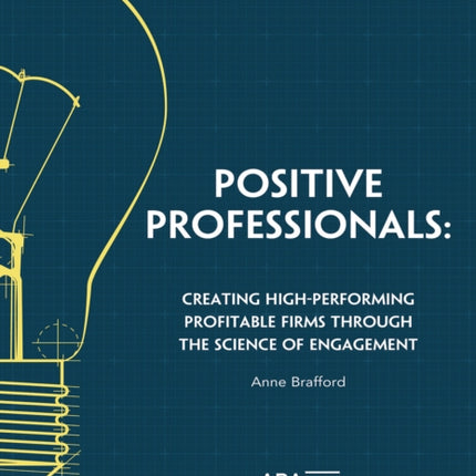 Positive Professionals: Creating High-Performing Profitable Firms Through the Science of Engagement