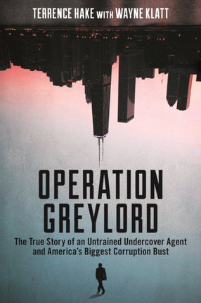 Operation Greylord: The True Story of an Untrained Undercover Agent and America's Biggest Corruption Bust