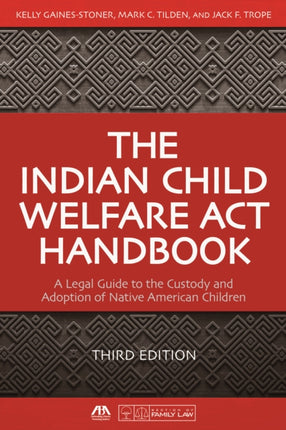 The Indian Child Welfare Act Handbook: A Legal Guide to the Custody and Adoption of Native American Children, Third Edition