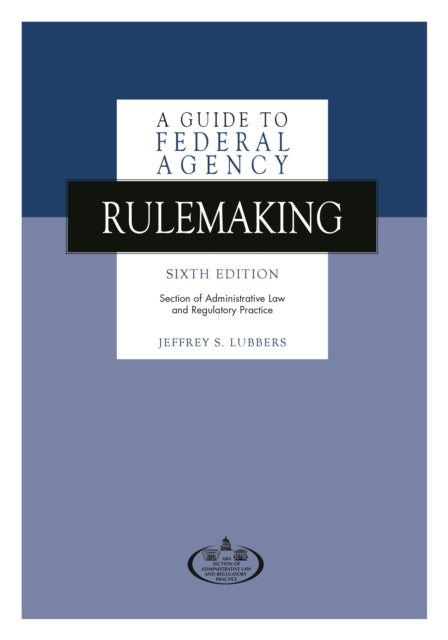 A Guide to Federal Agency Rulemaking, Sixth Edition