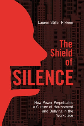 The Shield of Silence: How Power Perpetuates a Culture of Harassment and Bullying in the Workplace: How Power Perpetuates a Culture of Harassment and Bullying in the Workplace