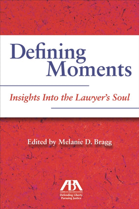 Defining Moments: Insights Into the Lawyer's Soul: Insights Into the Lawyer's Soul