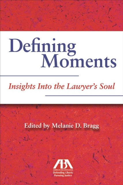 Defining Moments: Insights Into the Lawyer's Soul: Insights Into the Lawyer's Soul