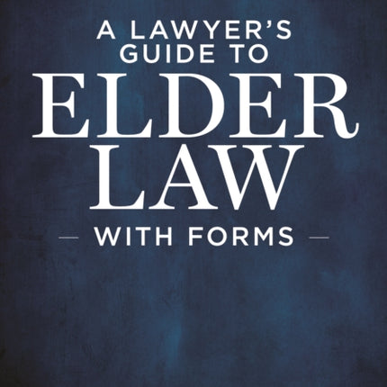 A Lawyer's Guide to Elder Law with Forms