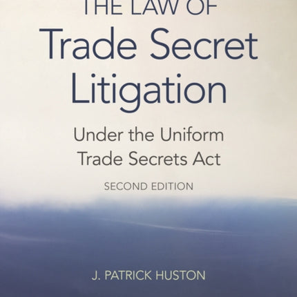 The Law of Trade Secret Litigation Under the Uniform Trade Secrets Act, Second Edition