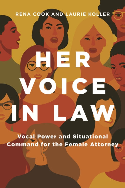 Her Voice in Law:  Vocal Power and Situational  Command for the Female Attorney: Vocal Power and Situational  Command for the Female Attorney