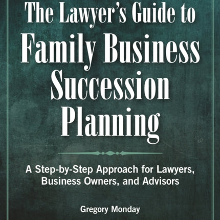 The Lawyer's Guide to Family Business Succession Planning