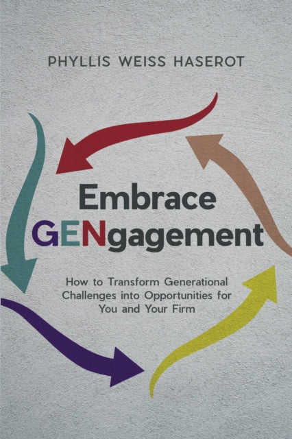 Embrace GENgagement: How to Transform Generational Challenges into Opportunities for You and Your Firm