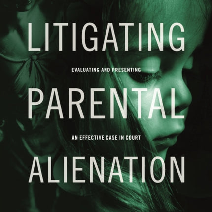 Litigating Parental Alienation: Evaluating and Presenting an Effective Case in Court