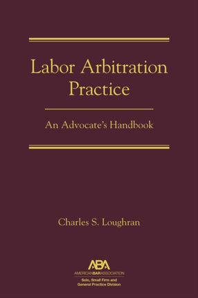 Labor Arbitration Practice: An Advocate's Handbook