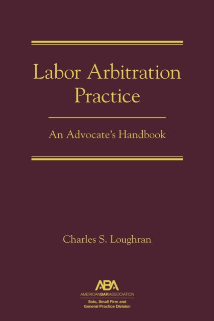 Labor Arbitration Practice: An Advocate's Handbook