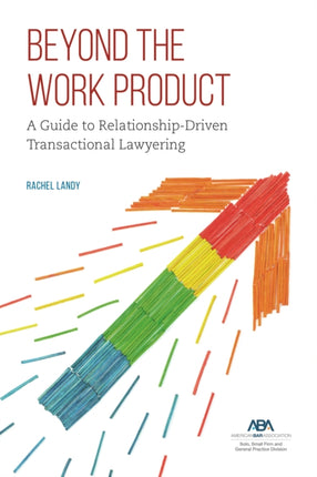 Beyond the Work Product: A Guide to Relationship-Driven Transactional Lawyering