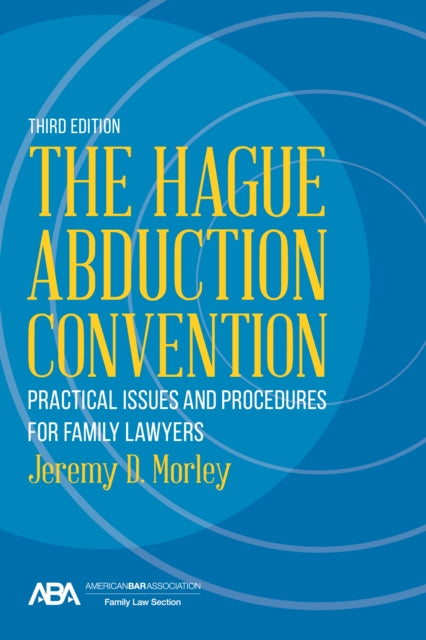 The Hague Abduction Convention: Practical Issues and Procedures for Family Lawyers, Third Edition