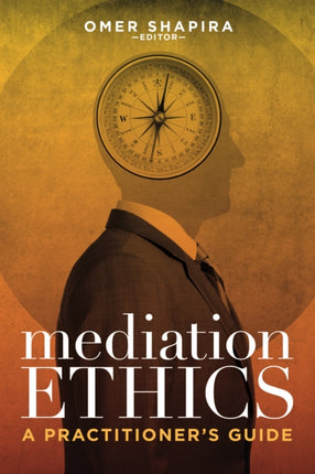 Mediation Ethics: A Practitioner's Guide