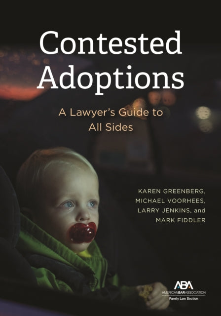 Contested Adoptions:: A Lawyer's Guide to All Sides