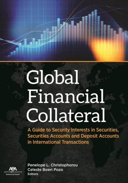 Global Financial Collateral: A Guide to Security Interests in Securities, Securities Accounts, and Deposit Accounts in International Transactions