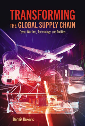 Transforming the Global Supply Chain: Cyber Warfare, Technology, and Politics