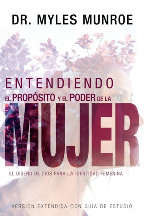 Entendiendo El Propósito Y El Poder de la Mujer: El Diseño de Dios Para La Identidad Femenina (Spanish Language Edition, Understanding the Purpose and