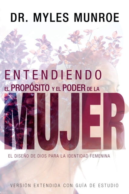 Entendiendo El Propósito Y El Poder de la Mujer: El Diseño de Dios Para La Identidad Femenina (Spanish Language Edition, Understanding the Purpose and