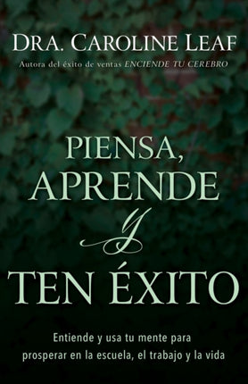 Piensa, Aprende Y Ten Éxito: Entiende Y USA Tu Mente Para Prosperar En La Escuela, El Trabajo Y La Vida