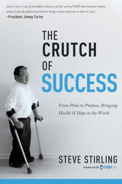 The Crutch of Success: From Polio to Purpose, Bringing Health & Hope to the World