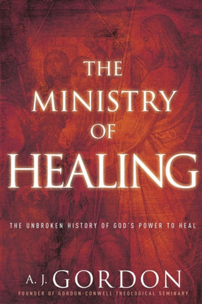 The Ministry of Healing: The Unbroken History of God's Power to Heal