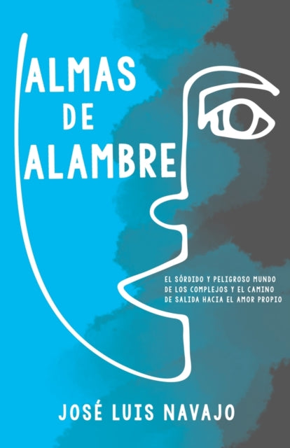 Almas de Alambre: El Sórdido Y Peligroso Mundo de Los Complejos Y El Camino de Salida Hacia El Amor Propio