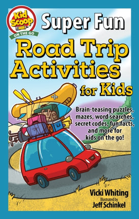 Super Fun Road Trip Activities for Kids: Brain-teasing puzzles, mazes, word searches, secret codes, fun facts, and more for kids on the go!