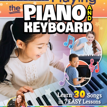 Kids’ Guide to Playing the Piano and Keyboard: Learn 30 Songs in 7 Easy Lessons