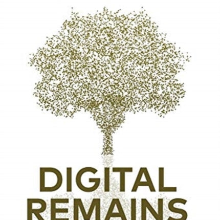 Digital Remains: Death, Dying & Remembrance in