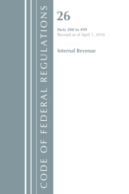 Code of Federal Regulations Title 26 Internal Revenue 300499 Revised as of April 1 2018