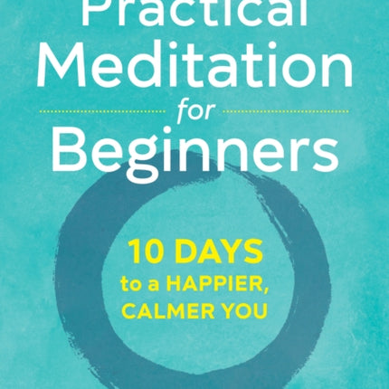 Practical Meditation for Beginners: 10 Days to a Happier, Calmer You