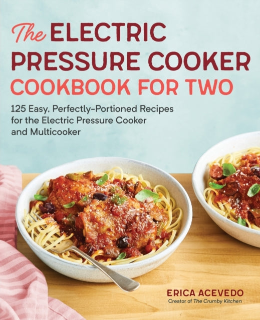 The Electric Pressure Cooker Cookbook for Two: