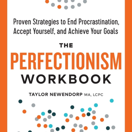 The Perfectionism Workbook: Proven Strategies to End Procrastination, Accept Yourself, and Achieve Your Goals