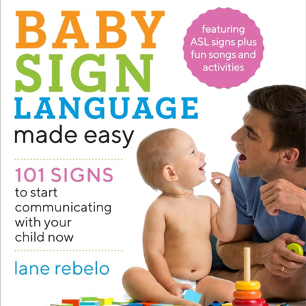 Baby Sign Language Made Easy: 101 Signs to Start Communicating with Your Child Now