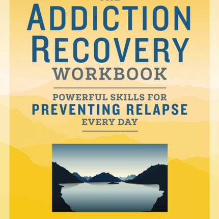 The Addiction Recovery Workbook: Powerful Skills for Preventing Relapse Every Day