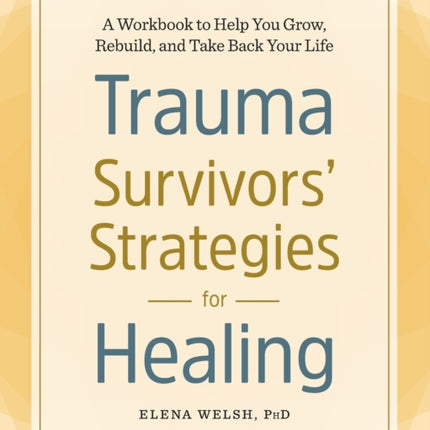 Trauma Survivors' Strategies for Healing: A Workbook to Help You Grow, Rebuild, and Take Back Your Life